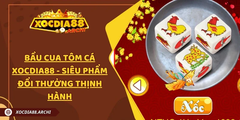 Bầu Cua Tôm Cá Xocdia88 - Siêu Phẩm Đổi Thưởng Thịnh Hành