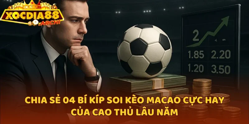 Chia sẻ 04 bí kíp soi kèo Macao cực hay của cao thủ lâu năm