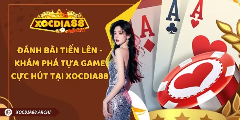 Đánh bài tiến lên - khám phá tựa game cực hút tại Xocdia88