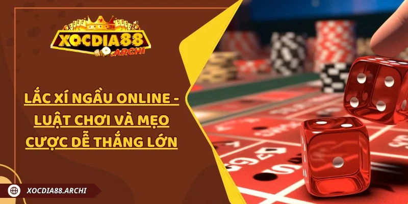 Lắc Xí Ngầu Online - Luật Chơi Và Mẹo Cược Dễ Thắng Lớn