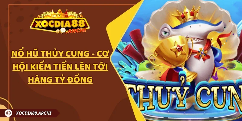 Nổ Hũ Thủy Cung - Cơ Hội Kiếm Tiền Lên Tới Hàng Tỷ Đồng