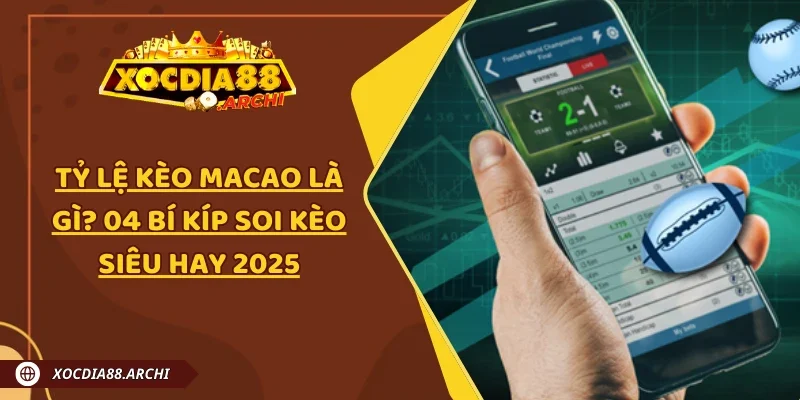 Tỷ Lệ Kèo Macao Là Gì? 04 Bí Kíp Soi Kèo Siêu Hay 2025