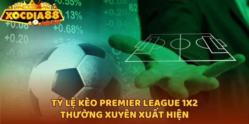 Tỷ lệ kèo Premier League 1X2 thường xuyên xuất hiện