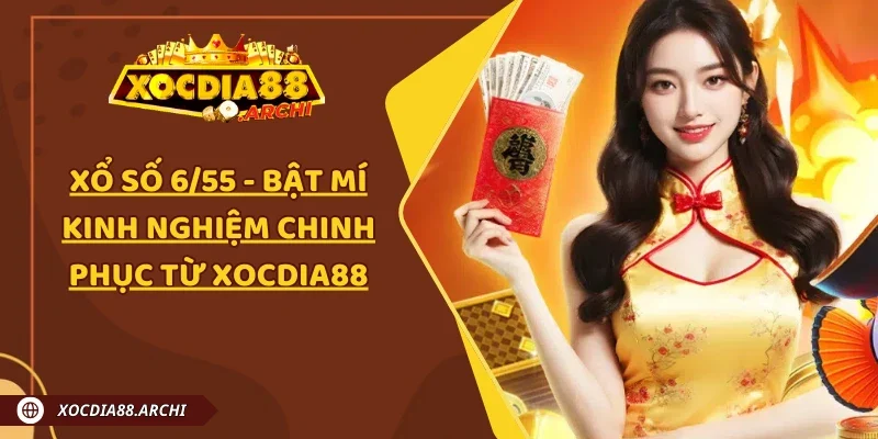 Xổ Số 6/55 - Bật Mí Kinh Nghiệm Chinh Phục Từ Xocdia88